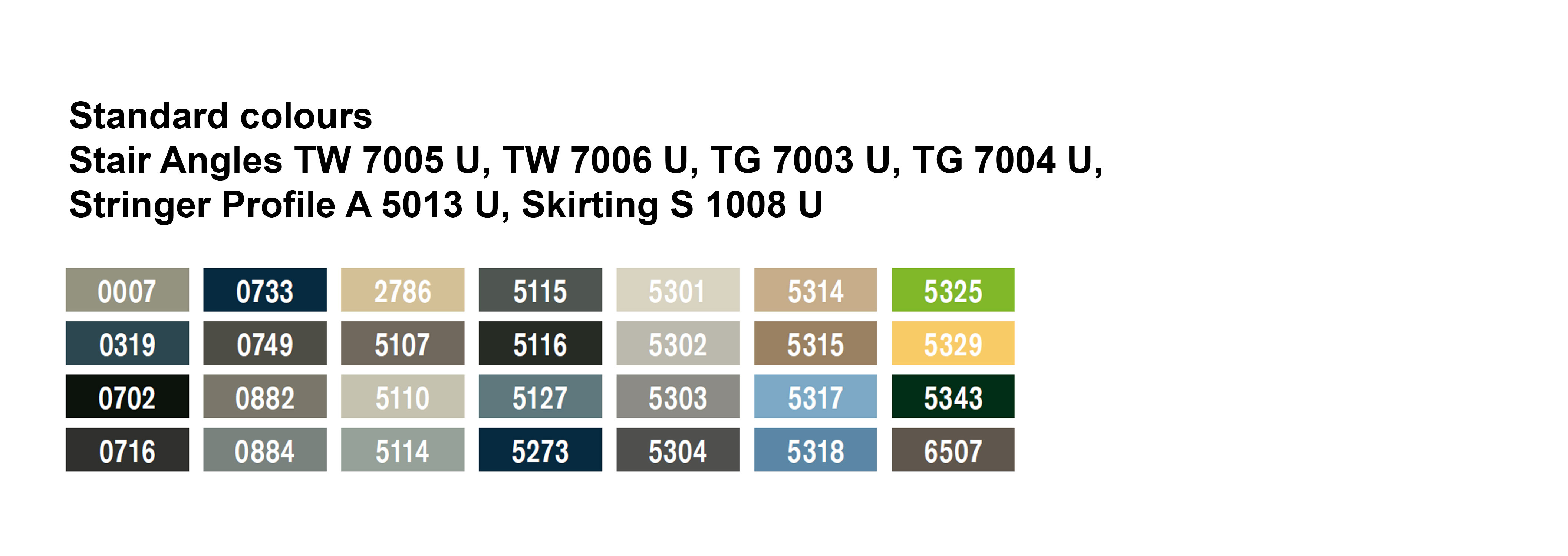 Standard colours nora stair angles TW 7005 U, TW 7006 U, TG 7003 U, TG 7004 U, stringer profile A 5013 U , skirting S 1008 U